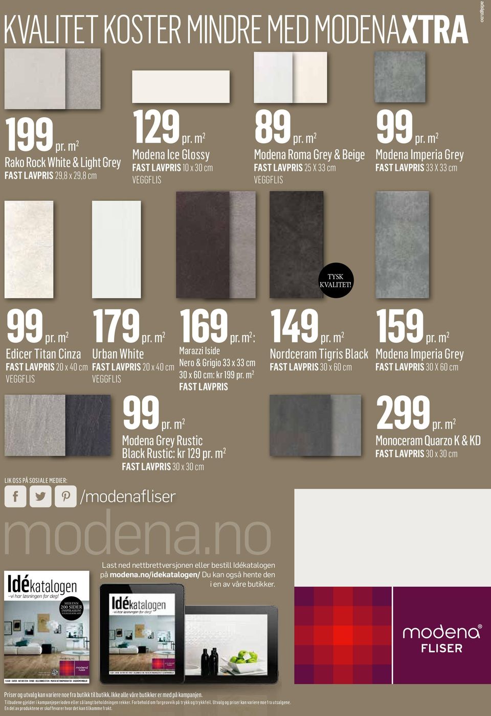 m 2 Urban White FAST LAVPRIS 20 x 40 cm VEGGFLIS 169 pr. m 2 : Marazzi Iside Nero & Grigio 33 x 33 cm 30 x 60 cm: kr 199 pr. m 2 FAST LAVPRIS 149 pr.