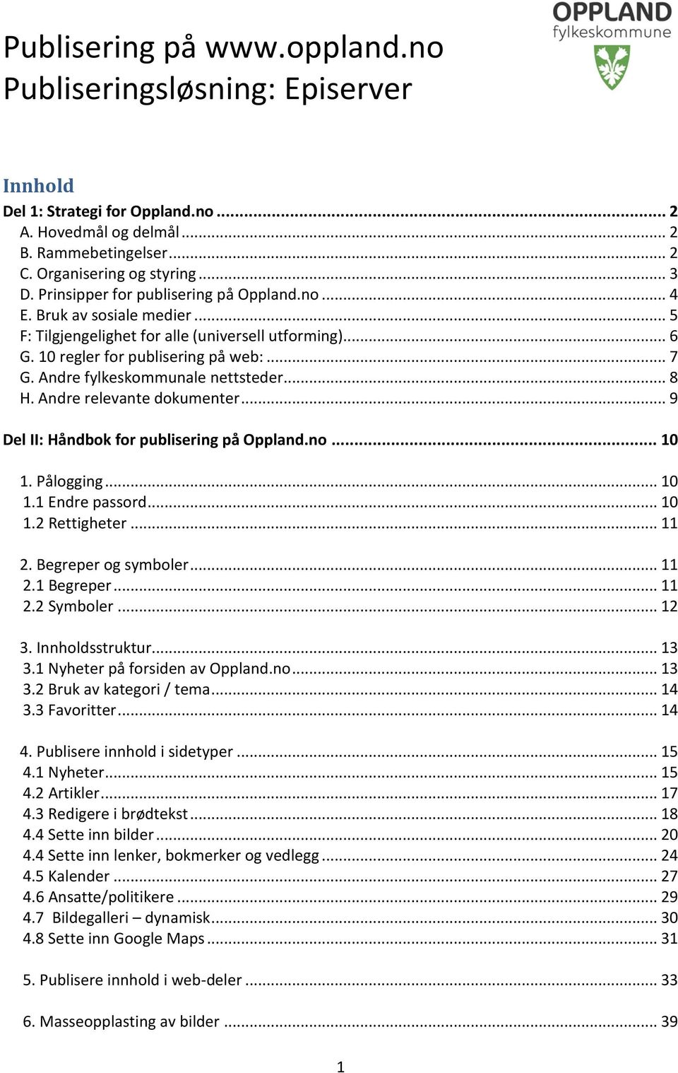 Andre fylkeskommunale nettsteder... 8 H. Andre relevante dokumenter... 9 Del II: Håndbok for publisering på Oppland.no... 10 1. Pålogging... 10 1.1 Endre passord... 10 1.2 Rettigheter... 11 2.