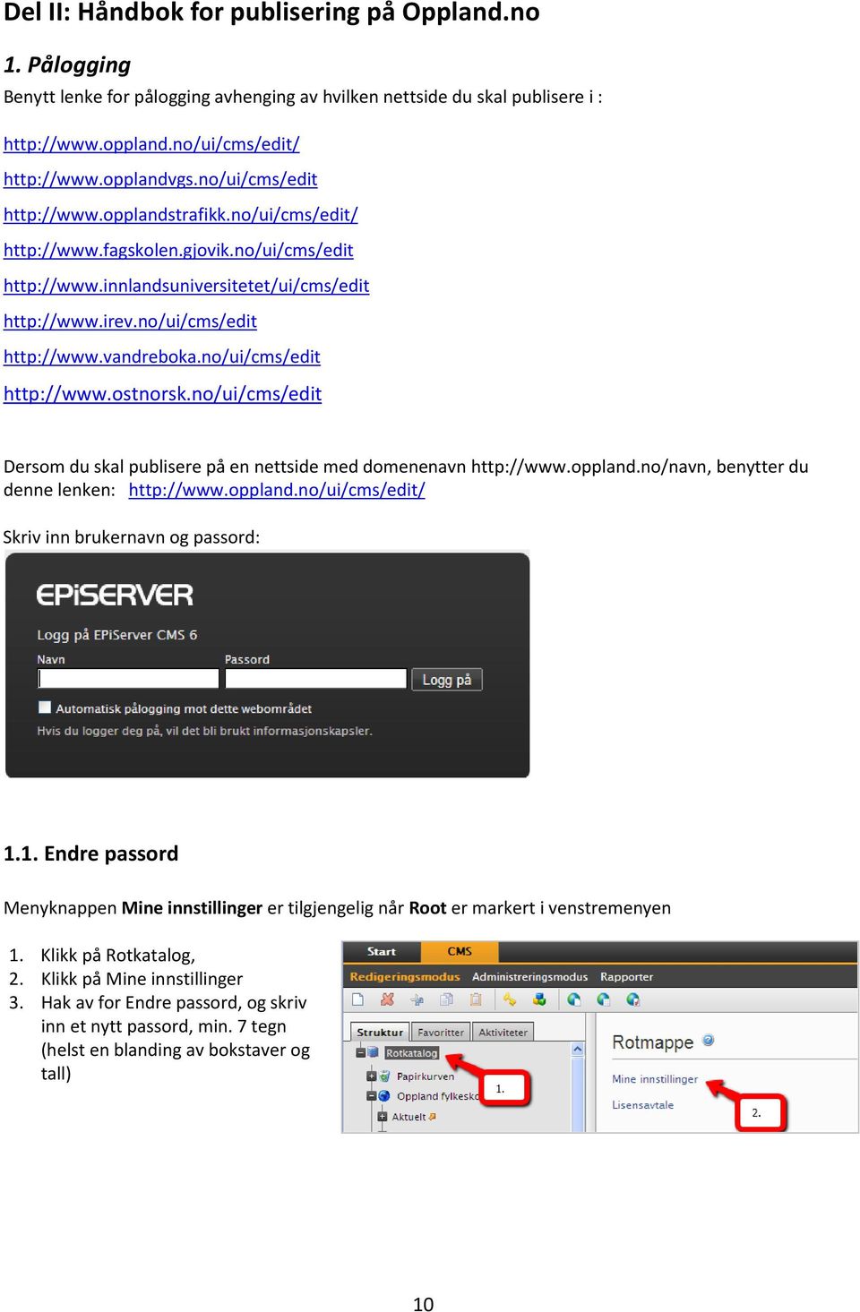 no/ui/cms/edit http://www.ostnorsk.no/ui/cms/edit Dersom du skal publisere på en nettside med domenenavn http://www.oppland.no/navn, benytter du denne lenken: http://www.oppland.no/ui/cms/edit/ Skriv inn brukernavn og passord: 1.