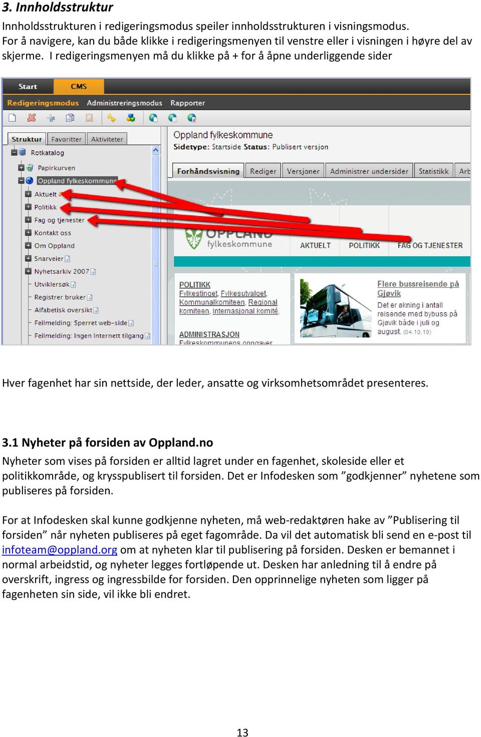 I redigeringsmenyen må du klikke på + for å åpne underliggende sider Hver fagenhet har sin nettside, der leder, ansatte og virksomhetsområdet presenteres. 3.1 Nyheter på forsiden av Oppland.