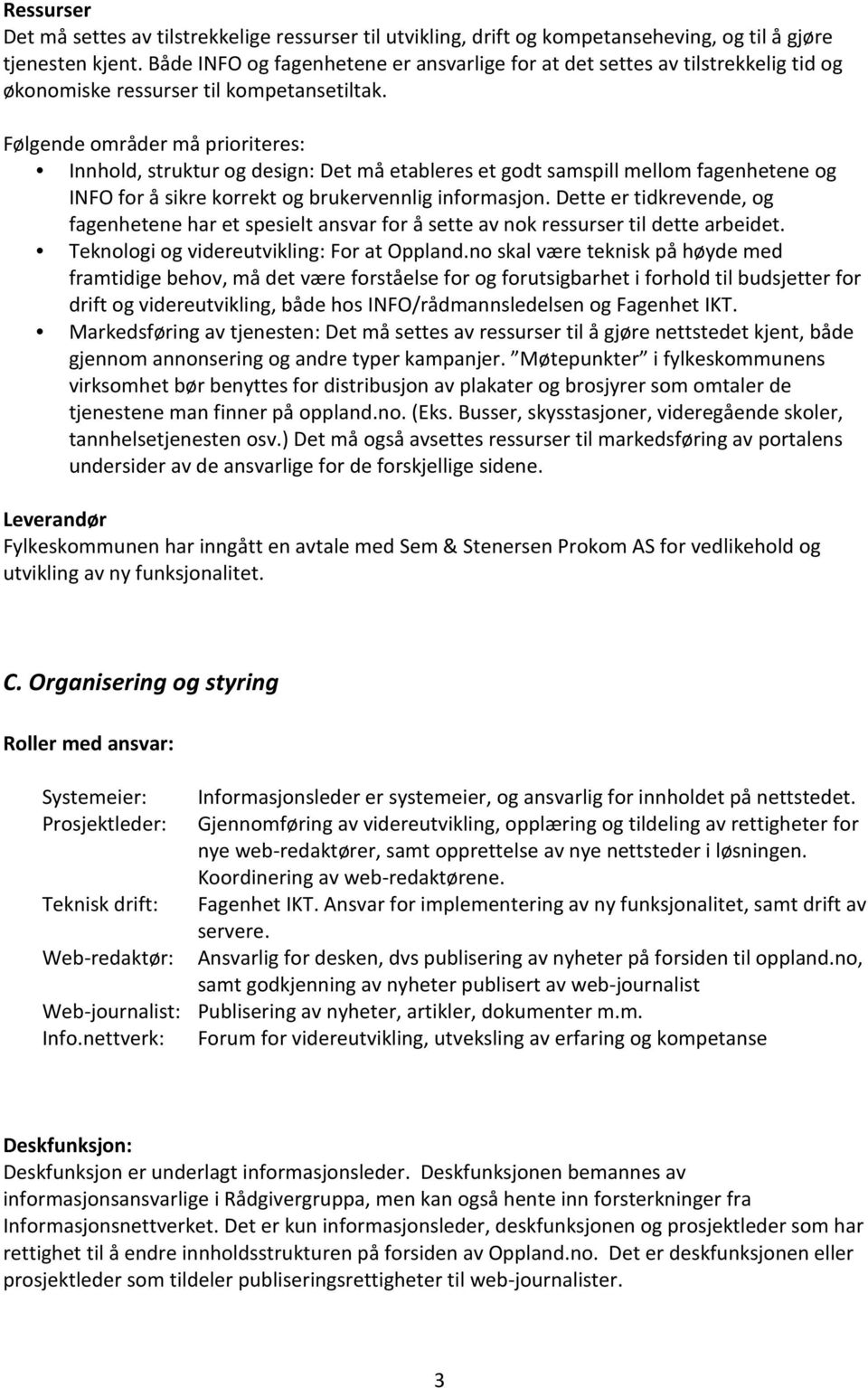 Følgende områder må prioriteres: Innhold, struktur og design: Det må etableres et godt samspill mellom fagenhetene og INFO for å sikre korrekt og brukervennlig informasjon.