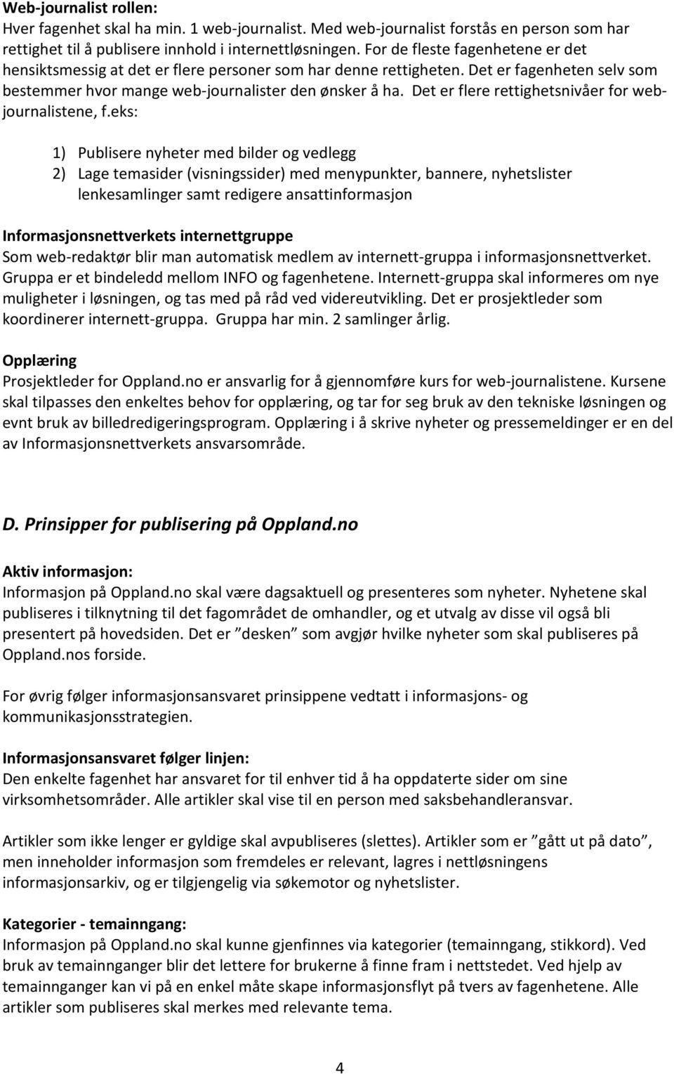 Det er flere rettighetsnivåer for webjournalistene, f.