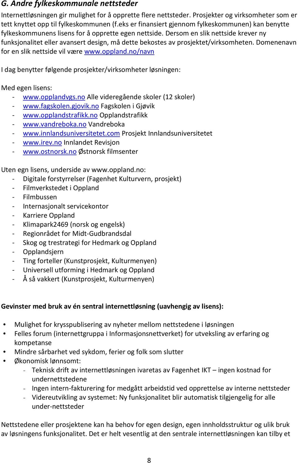 Dersom en slik nettside krever ny funksjonalitet eller avansert design, må dette bekostes av prosjektet/virksomheten. Domenenavn for en slik nettside vil være www.oppland.