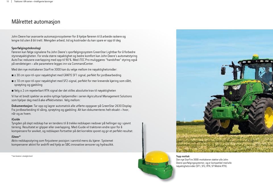 For enda større nøyaktighet og bedre komfort kan John Deere s automatstyring AutoTrac redusere overlapping med opp til 90 %.