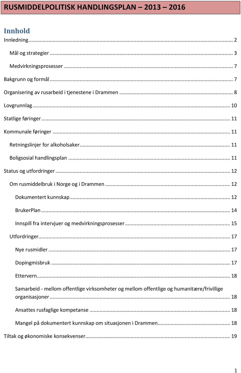 .. 12 Om rusmiddelbruk i Norge og i Drammen... 12 Dokumentert kunnskap... 12 BrukerPlan... 14 Innspill fra intervjuer og medvirkningsprosesser... 15 Utfordringer... 17 Nye rusmidler... 17 Dopingmisbruk.