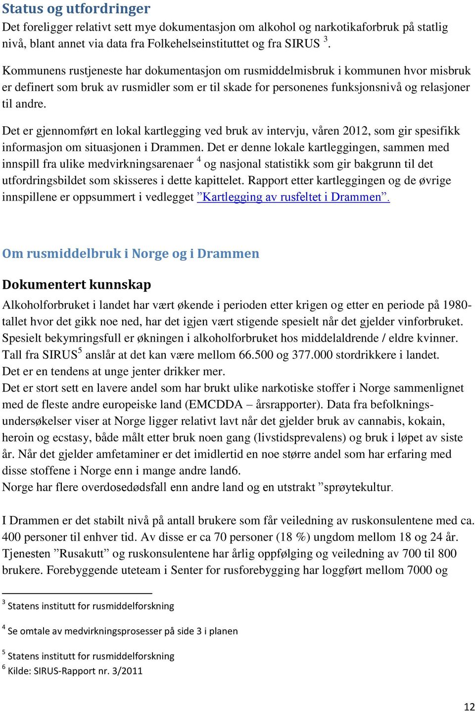 Det er gjennomført en lokal kartlegging ved bruk av intervju, våren 2012, som gir spesifikk informasjon om situasjonen i Drammen.