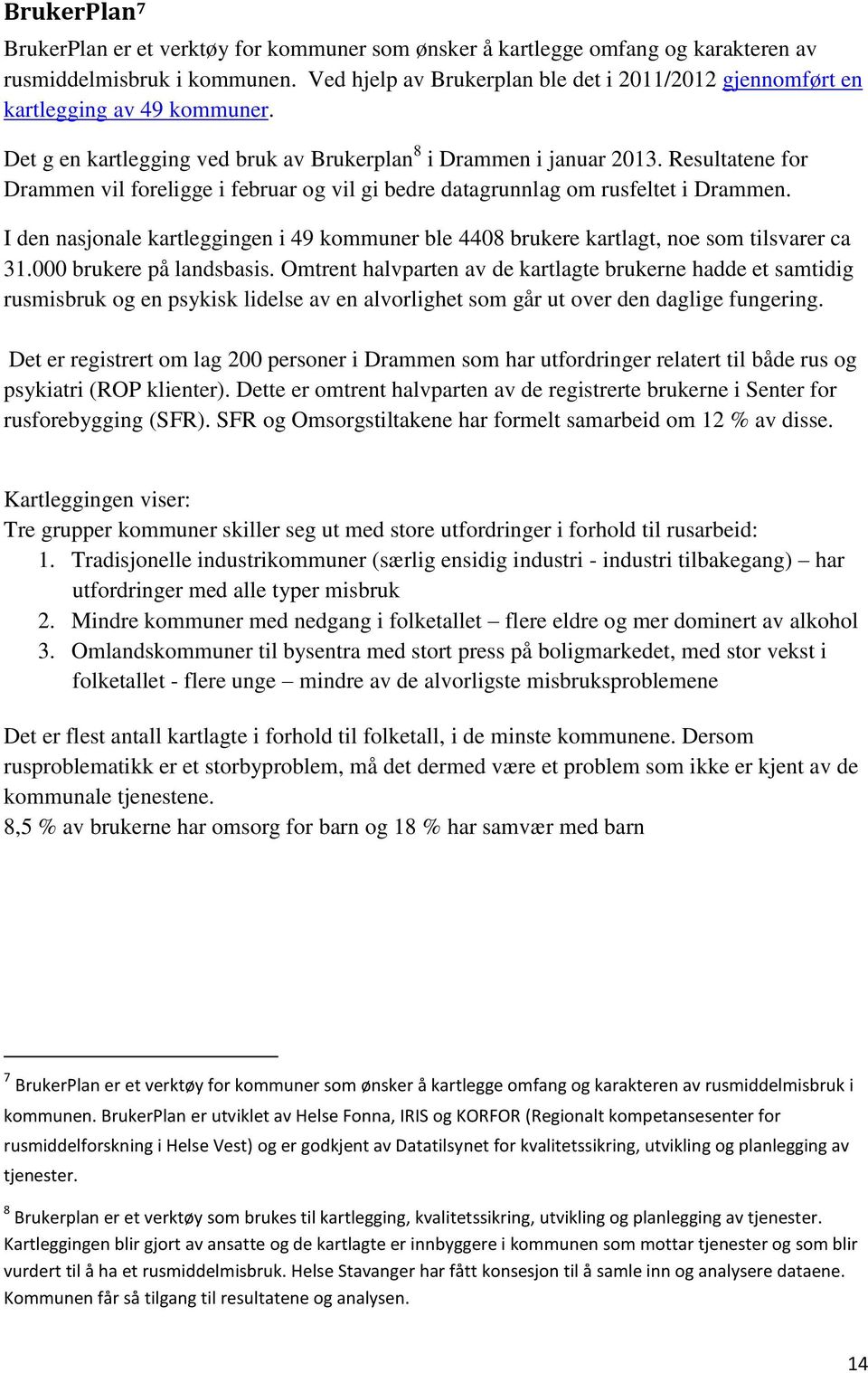 Resultatene for Drammen vil foreligge i februar og vil gi bedre datagrunnlag om rusfeltet i Drammen. I den nasjonale kartleggingen i 49 kommuner ble 4408 brukere kartlagt, noe som tilsvarer ca 31.