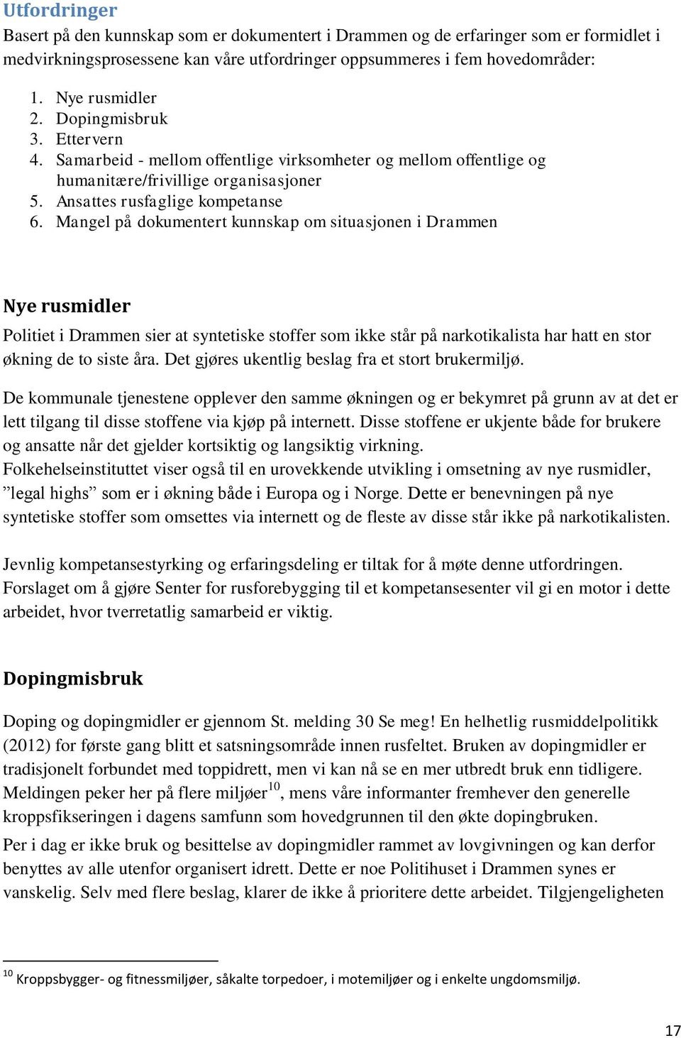 Mangel på dokumentert kunnskap om situasjonen i Drammen Nye rusmidler Politiet i Drammen sier at syntetiske stoffer som ikke står på narkotikalista har hatt en stor økning de to siste åra.