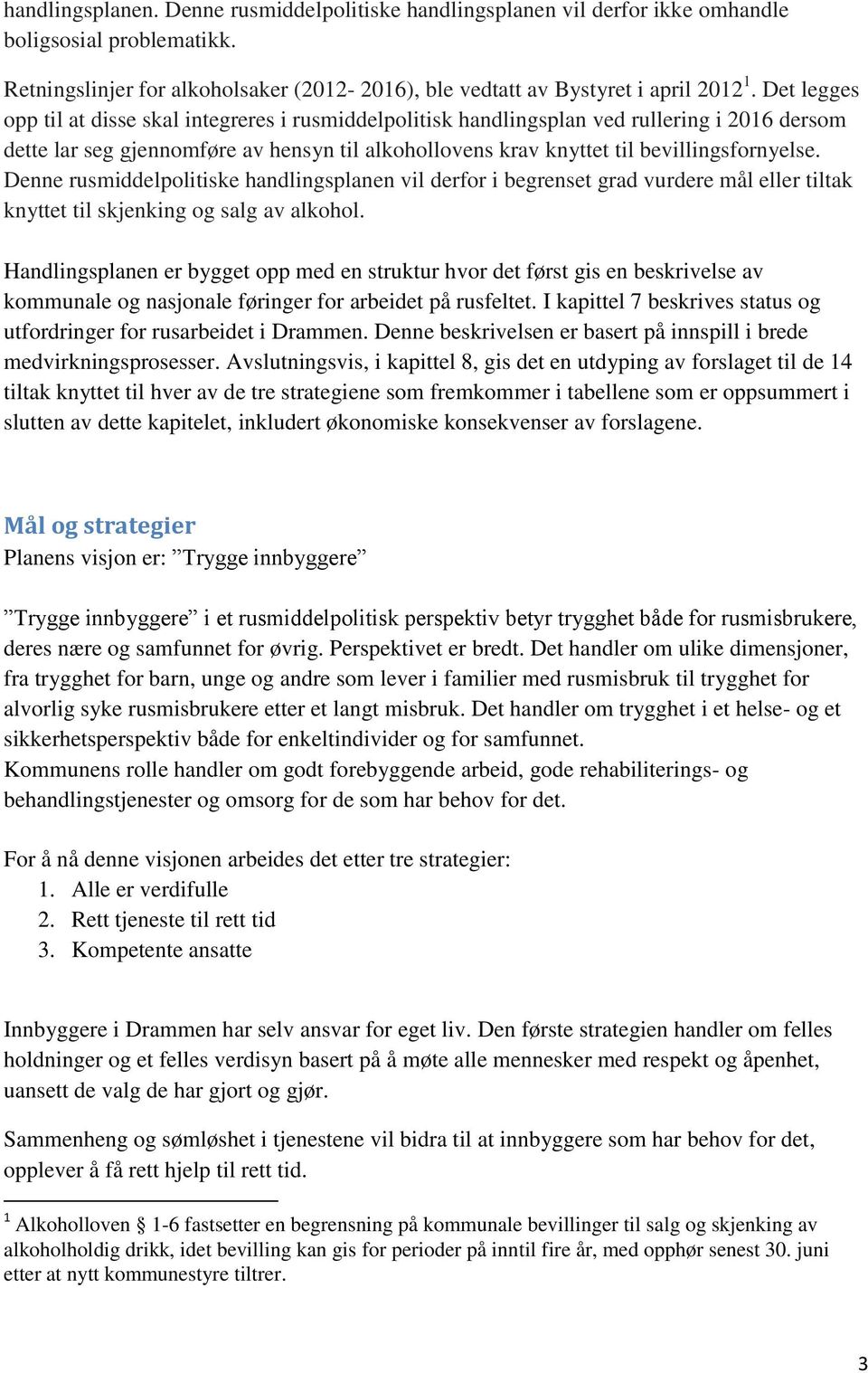 Denne rusmiddelpolitiske handlingsplanen vil derfor i begrenset grad vurdere mål eller tiltak knyttet til skjenking og salg av alkohol.