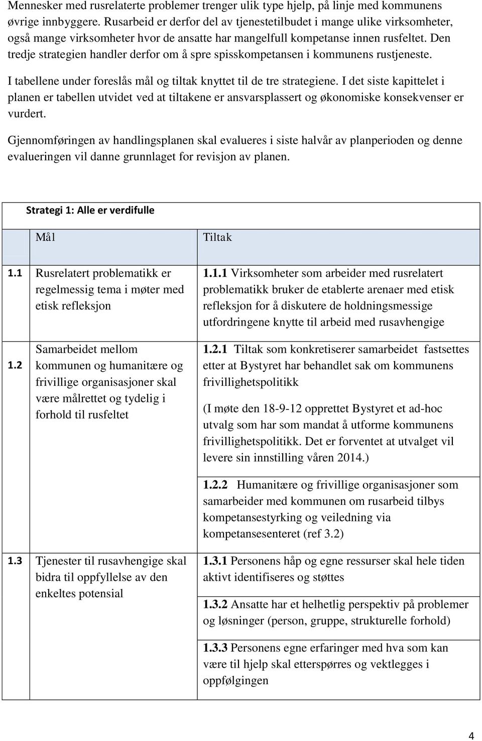 Den tredje strategien handler derfor om å spre spisskompetansen i kommunens rustjeneste. I tabellene under foreslås mål og tiltak knyttet til de tre strategiene.