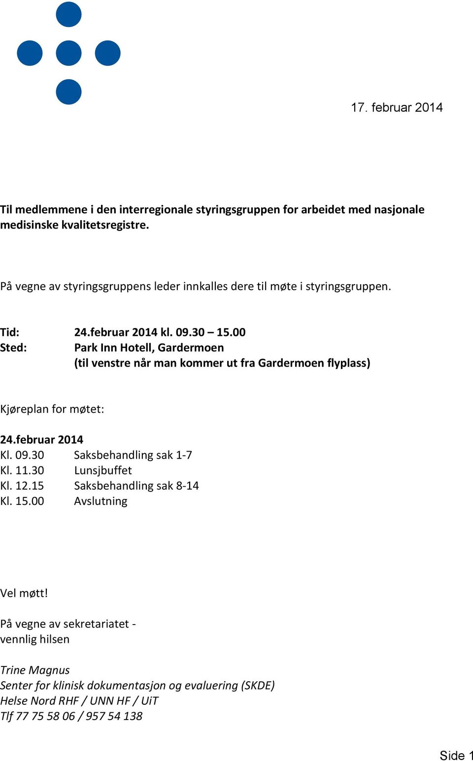 00 Sted: Park Inn Hotell, Gardermoen (til venstre når man kommer ut fra Gardermoen flyplass) Kjøreplan for møtet: 24.februar 2014 Kl. 09.30 Saksbehandling sak 1-7 Kl.