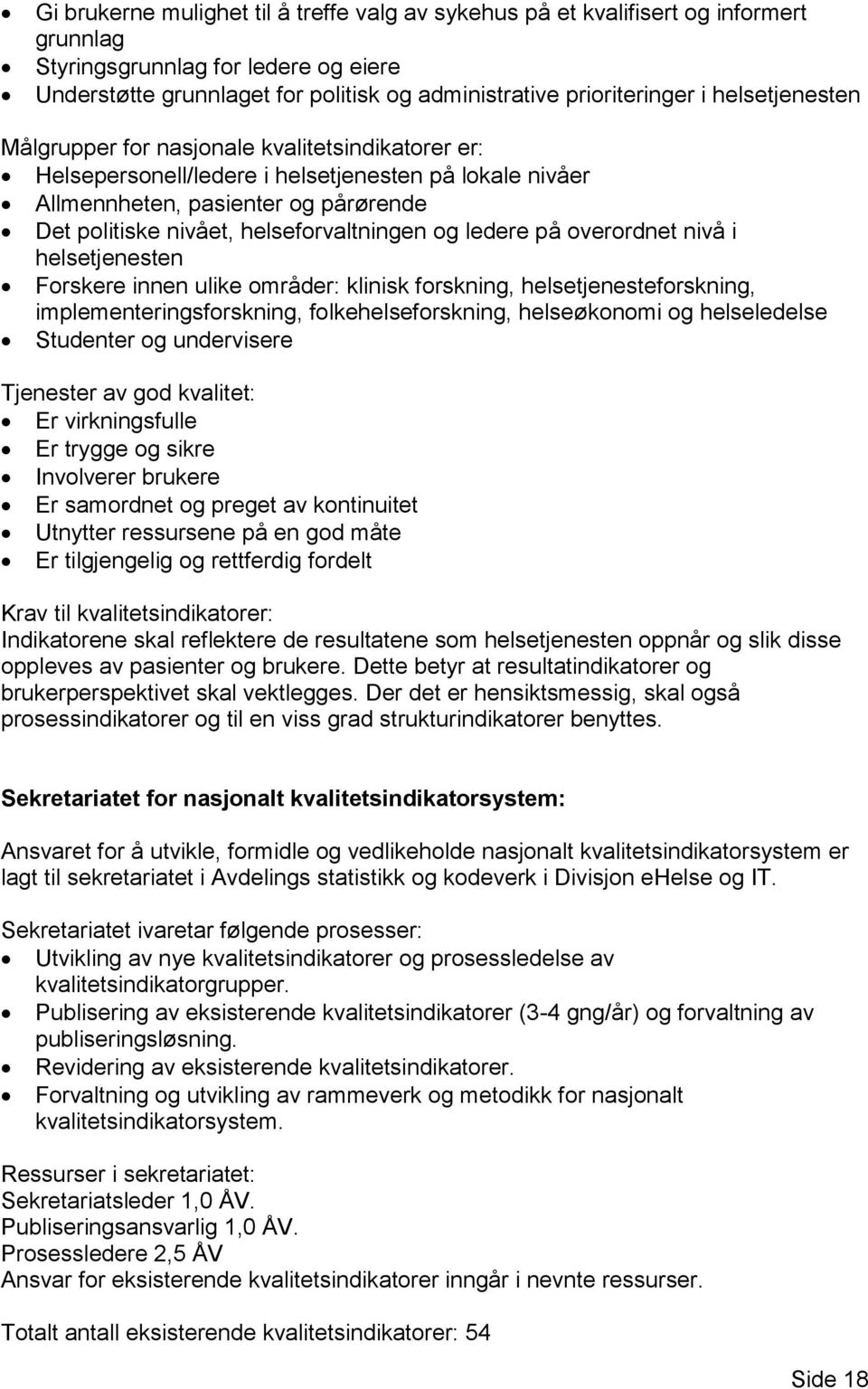 og ledere på overordnet nivå i helsetjenesten Forskere innen ulike områder: klinisk forskning, helsetjenesteforskning, implementeringsforskning, folkehelseforskning, helseøkonomi og helseledelse