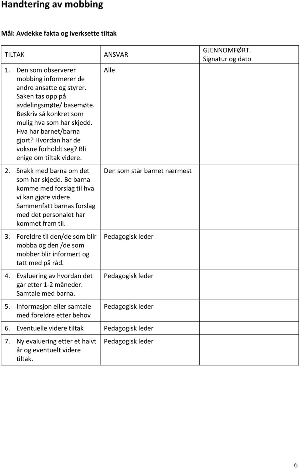 Be barna komme med forslag til hva vi kan gjøre videre. Sammenfatt barnas forslag med det personalet har kommet fram til. 3.