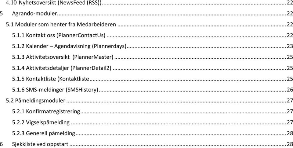 .. 25 5.1.5 Kontaktliste (Kontaktliste... 25 5.1.6 SMS-meldinger (SMSHistory)... 26 5.2 Påmeldingsmoduler... 27 5.2.1 Konfirmatregistrering.