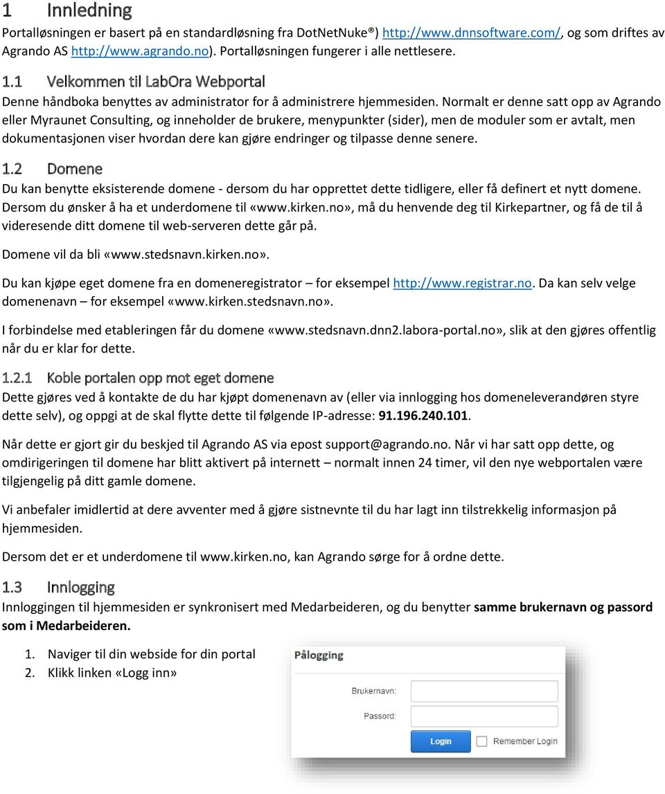 Normalt er denne satt opp av Agrando eller Myraunet Consulting, og inneholder de brukere, menypunkter (sider), men de moduler som er avtalt, men dokumentasjonen viser hvordan dere kan gjøre endringer