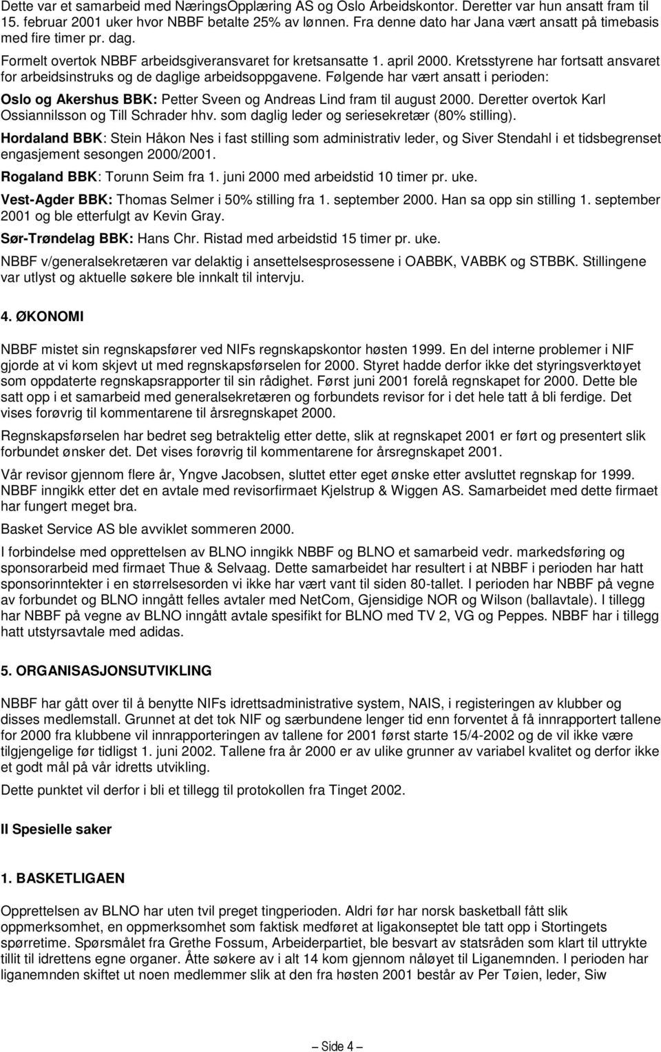 Kretsstyrene har fortsatt ansvaret for arbeidsinstruks og de daglige arbeidsoppgavene. Følgende har vært ansatt i perioden: Oslo og Akershus BBK: Petter Sveen og Andreas Lind fram til august 2000.