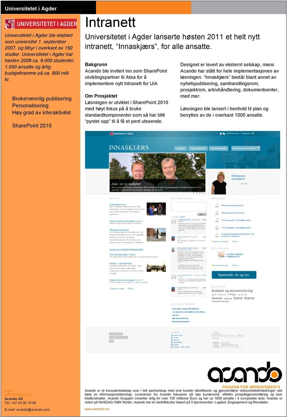 Brukervennlig publisering Personalisering Høy grad av interaktivitet SharePoint 2010 Intranett Universitetet i Agder lanserte høsten 2011 et helt nytt intranett, Innaskjærs, for alle ansatte.
