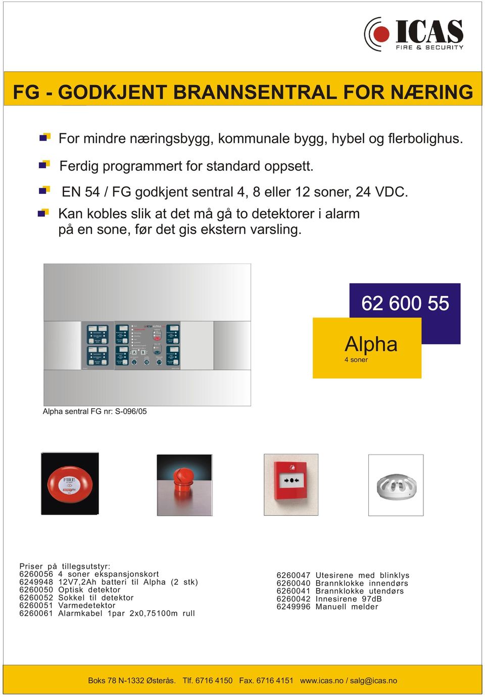 62 600 55 Alpha 4 soner Alpha sentral FG nr: S-096/05 Priser på tillegsutstyr: 6260056 4 soner ekspansjonskort 6249948 12V7,2Ah batteri til Alpha (2 stk) 6260050 Optisk