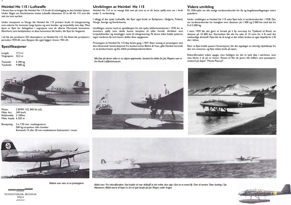 Under invasjonen av Norge ble Heinkel He 115 primært brukt til rekognosering, som eskorte for konvoier langs kysten og som bombe- og torpedofly mot skip.