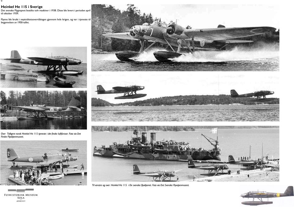 Flyene ble brukt i nøytralitetsovervåkingen gjennom hele krigen, og var i tjeneste til begynnelsen av