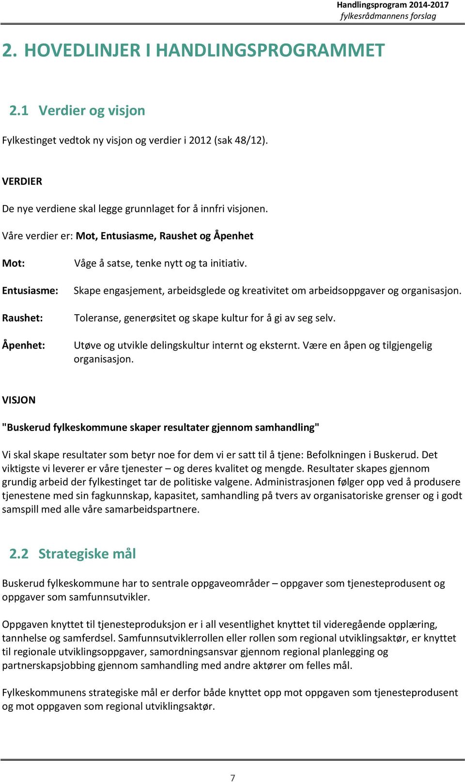 Skape engasjement, arbeidsglede og kreativitet om arbeidsoppgaver og organisasjon. Toleranse, generøsitet og skape kultur for å gi av seg selv. Utøve og utvikle delingskultur internt og eksternt.