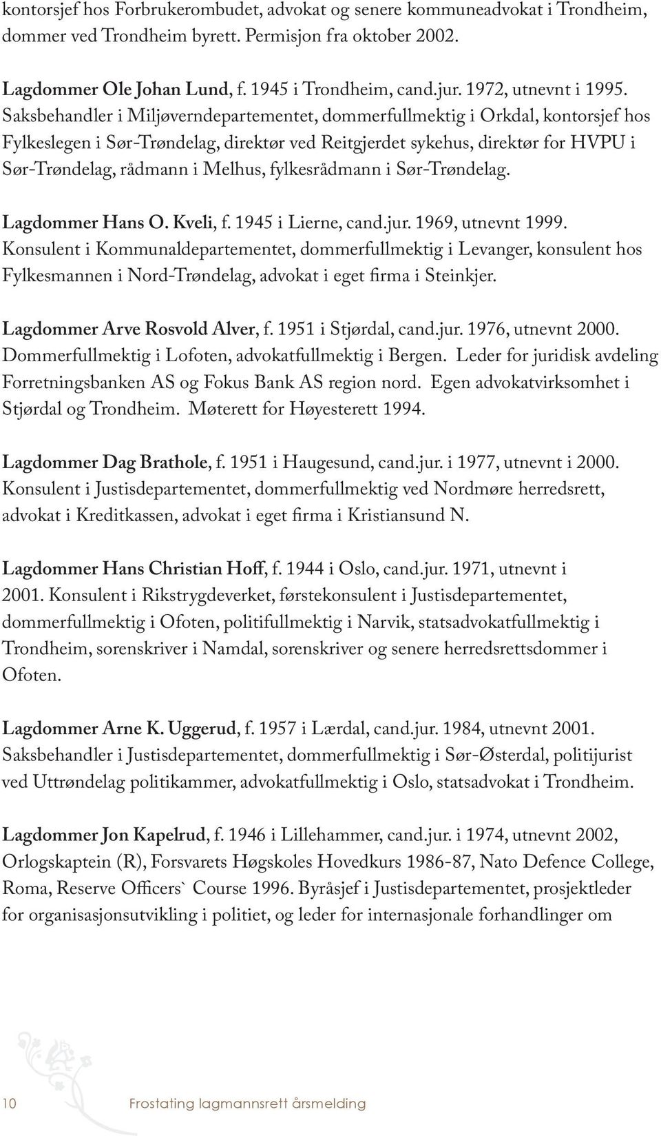 Saksbehandler i Miljøverndepartementet, dommerfullmektig i Orkdal, kontorsjef hos Fylkeslegen i Sør-Trøndelag, direktør ved Reitgjerdet sykehus, direktør for HVPU i Sør-Trøndelag, rådmann i Melhus,