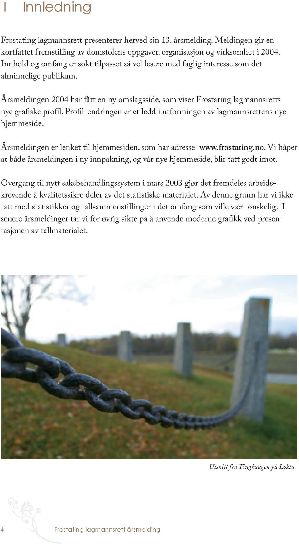 Årsmeldingen 2004 har fått en ny omslagsside, som viser Frostating lagmannsretts nye grafiske profil. Profil-endringen er et ledd i utformingen av lagmannsrettens nye hjemmeside.