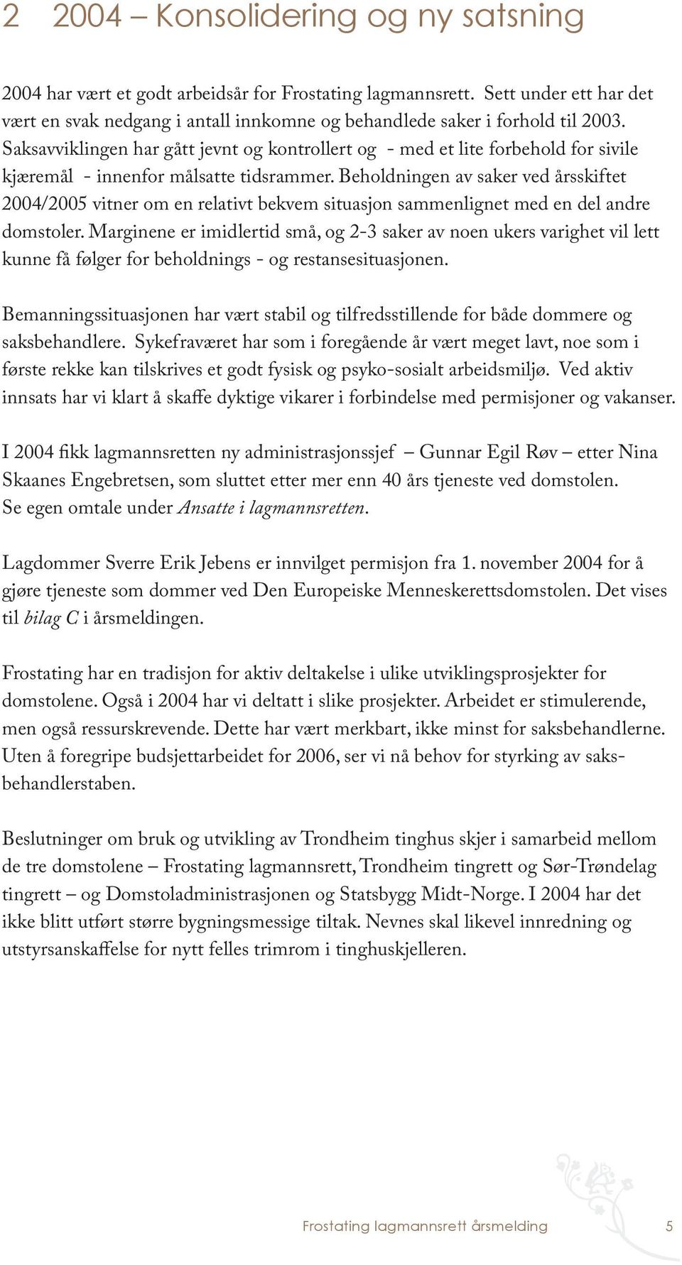 Beholdningen av saker ved årsskiftet 2004/2005 vitner om en relativt bekvem situasjon sammenlignet med en del andre domstoler.