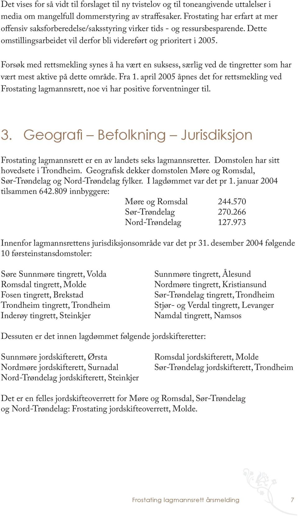 Forsøk med rettsmekling synes å ha vært en suksess, særlig ved de tingretter som har vært mest aktive på dette område. Fra 1.