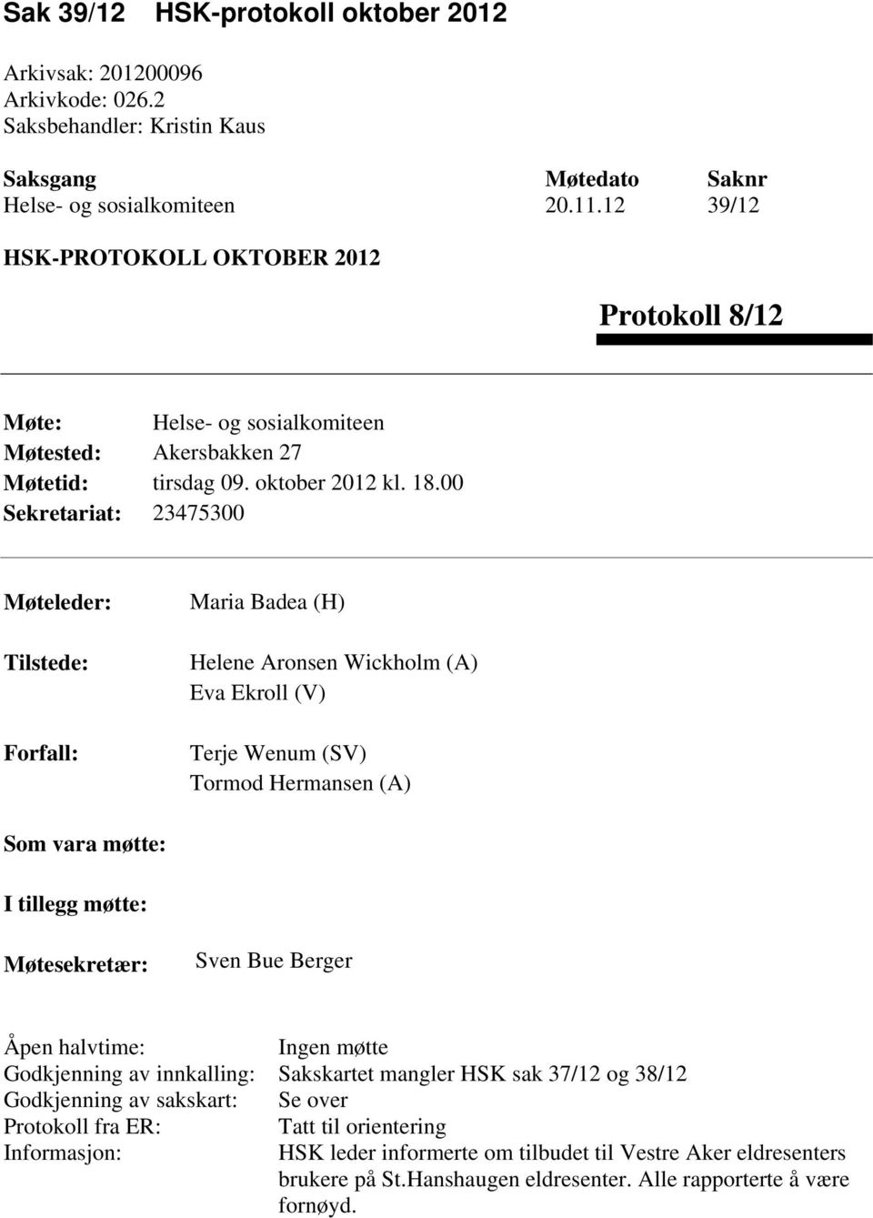 00 Sekretariat: 23475300 Møteleder: Tilstede: Forfall: Maria Badea (H) Helene Aronsen Wickholm (A) Eva Ekroll (V) Terje Wenum (SV) Tormod Hermansen (A) Som vara møtte: I tillegg møtte: Møtesekretær: