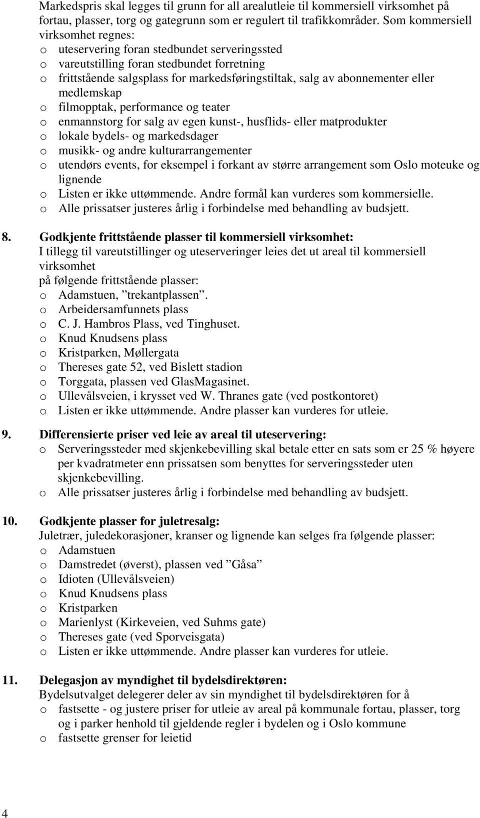 eller medlemskap o filmopptak, performance og teater o enmannstorg for salg av egen kunst-, husflids- eller matprodukter o lokale bydels- og markedsdager o musikk- og andre kulturarrangementer o