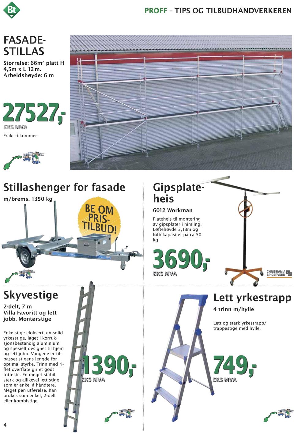 Løftehøyde 3,18m og løftekapasitet på ca 50 kghd 1004 Klasse III maks 200kg/m 2 3690,- Skyvestige 2-delt, 7 m Villa Favoritt og lett jobb.