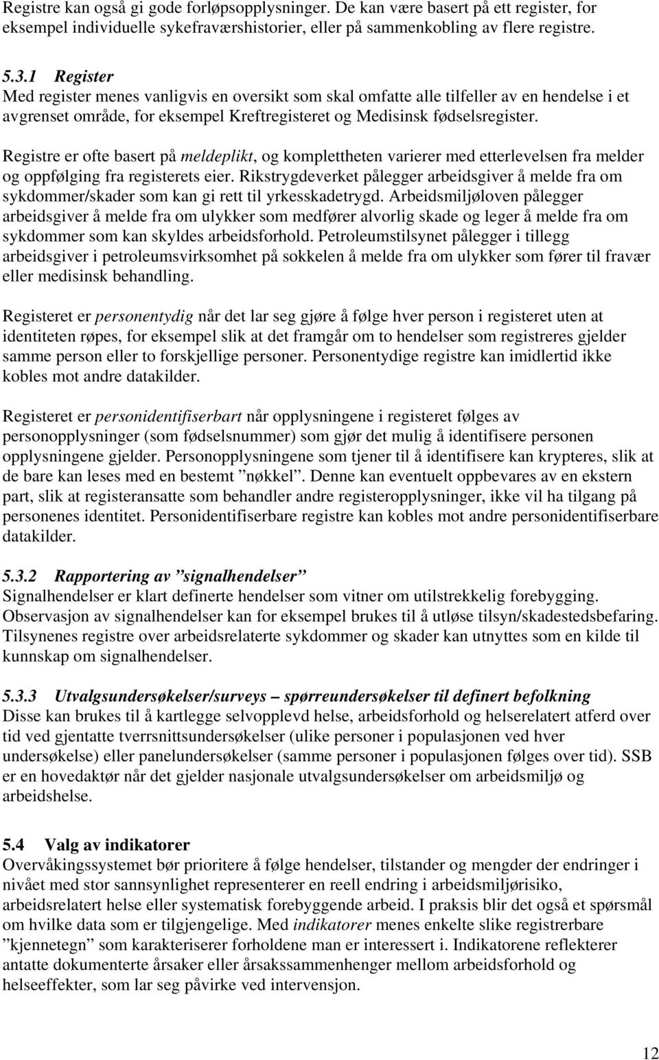 Registre er ofte basert på meldeplikt, og komplettheten varierer med etterlevelsen fra melder og oppfølging fra registerets eier.