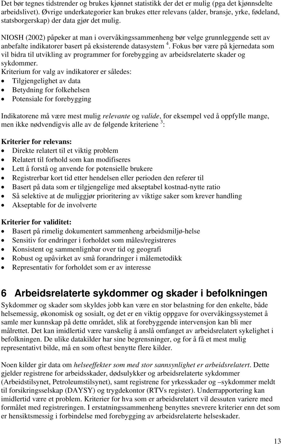 NIOSH (2002) påpeker at man i overvåkingssammenheng bør velge grunnleggende sett av anbefalte indikatorer basert på eksisterende datasystem 4.