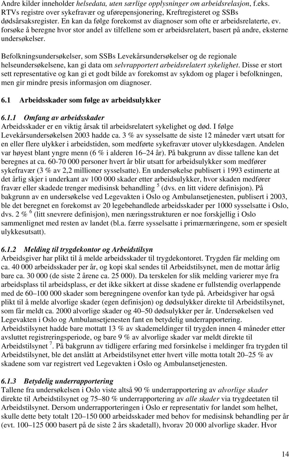 Befolkningsundersøkelser, som SSBs Levekårsundersøkelser og de regionale helseundersøkelsene, kan gi data om selvrapportert arbeidsrelatert sykelighet.