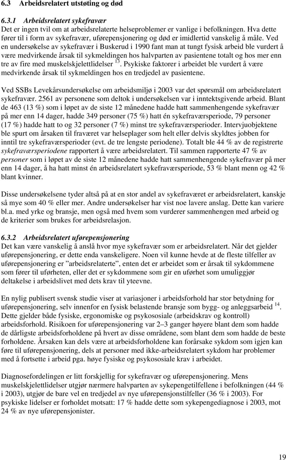 Ved en undersøkelse av sykefravær i Buskerud i 1990 fant man at tungt fysisk arbeid ble vurdert å være medvirkende årsak til sykmeldingen hos halvparten av pasientene totalt og hos mer enn tre av