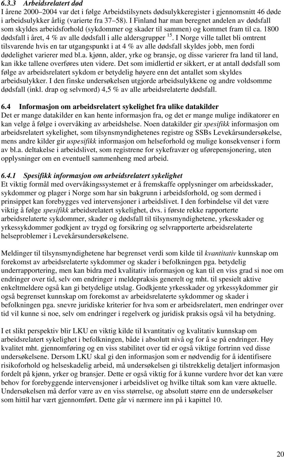 I Norge ville tallet bli omtrent tilsvarende hvis en tar utgangspunkt i at 4 % av alle dødsfall skyldes jobb, men fordi dødelighet varierer med bl.a. kjønn, alder, yrke og bransje, og disse varierer fra land til land, kan ikke tallene overføres uten videre.