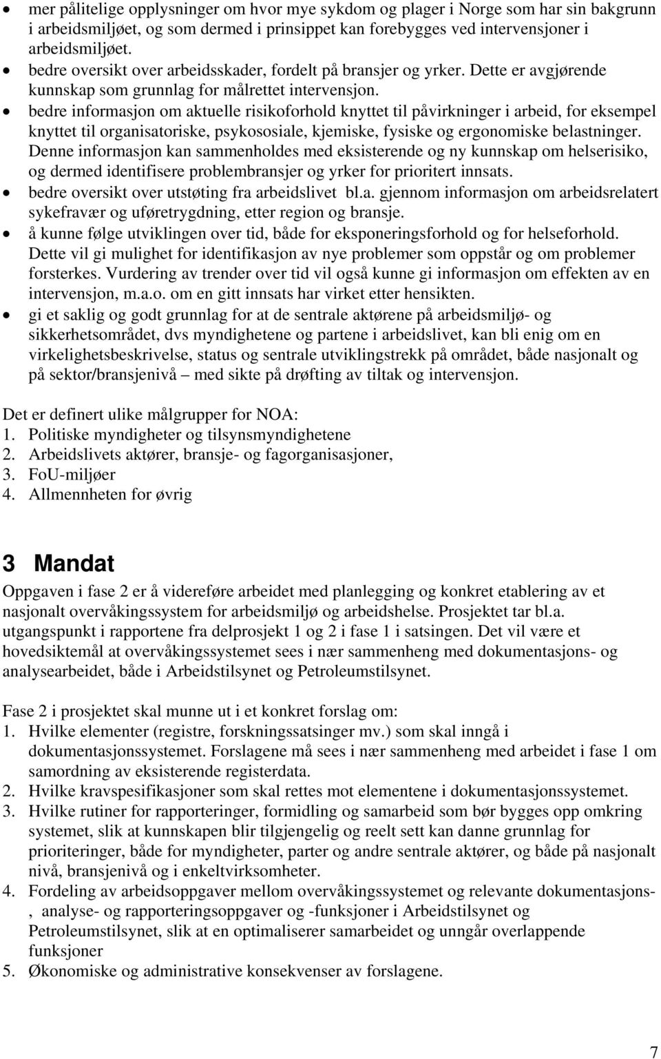 bedre informasjon om aktuelle risikoforhold knyttet til påvirkninger i arbeid, for eksempel knyttet til organisatoriske, psykososiale, kjemiske, fysiske og ergonomiske belastninger.