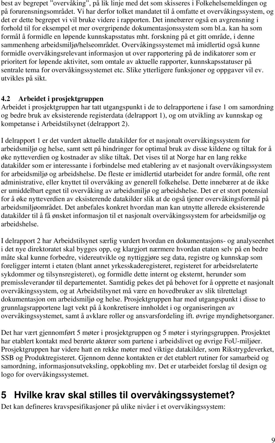 Det innebærer også en avgrensning i forhold til for eksempel et mer overgripende dokumentasjonssystem som bl.a. kan ha som formål å formidle en løpende kunnskapsstatus mht.