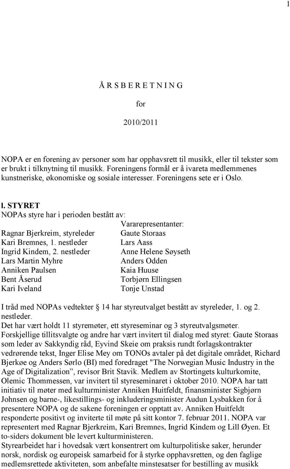 STYRET NOPAs styre har i perioden bestått av: Vararepresentanter: Ragnar Bjerkreim, styreleder Gaute Storaas Kari Bremnes, 1. nestleder Lars Aass Ingrid Kindem, 2.