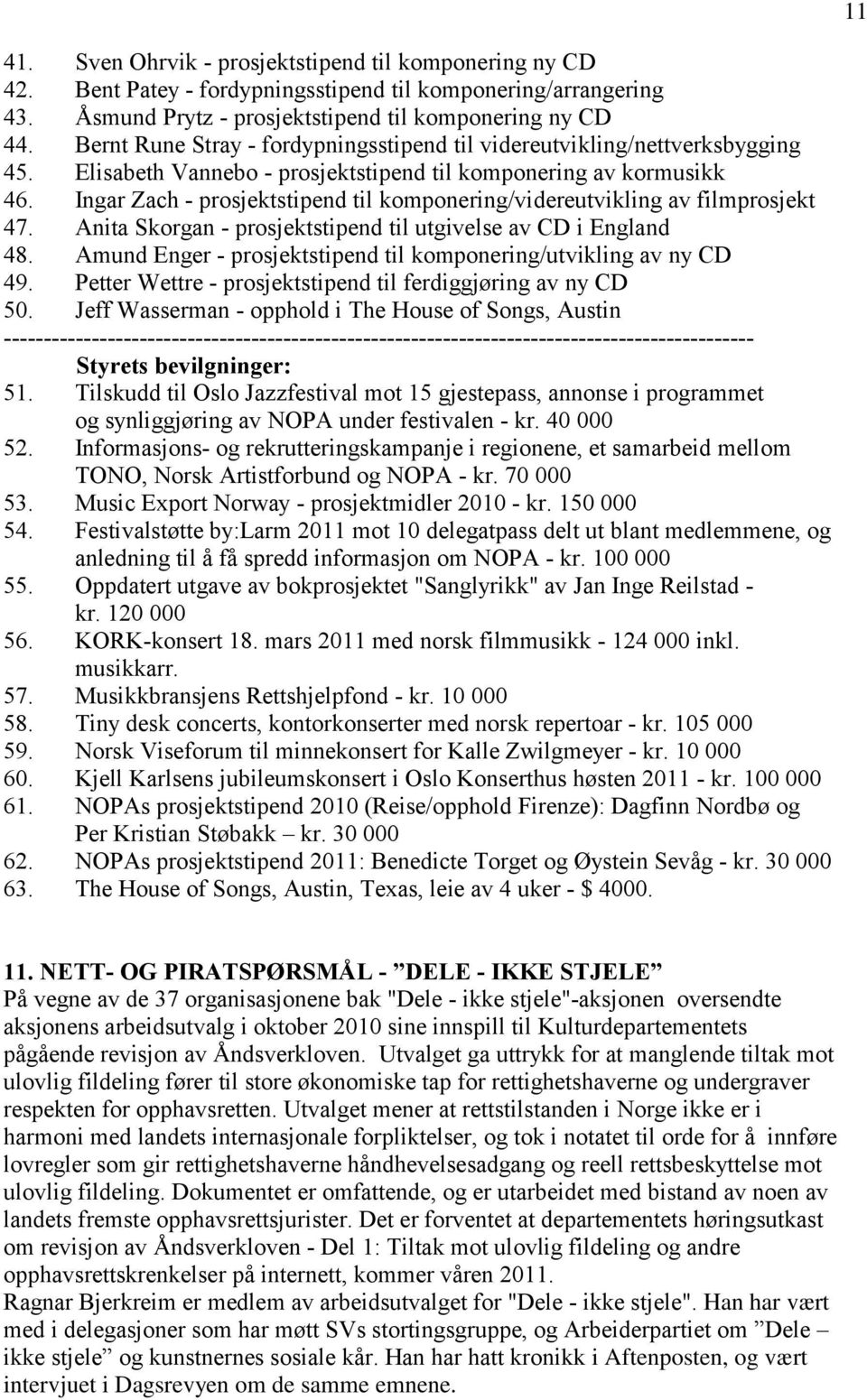 Ingar Zach - prosjektstipend til komponering/videreutvikling av filmprosjekt 47. Anita Skorgan - prosjektstipend til utgivelse av CD i England 48.