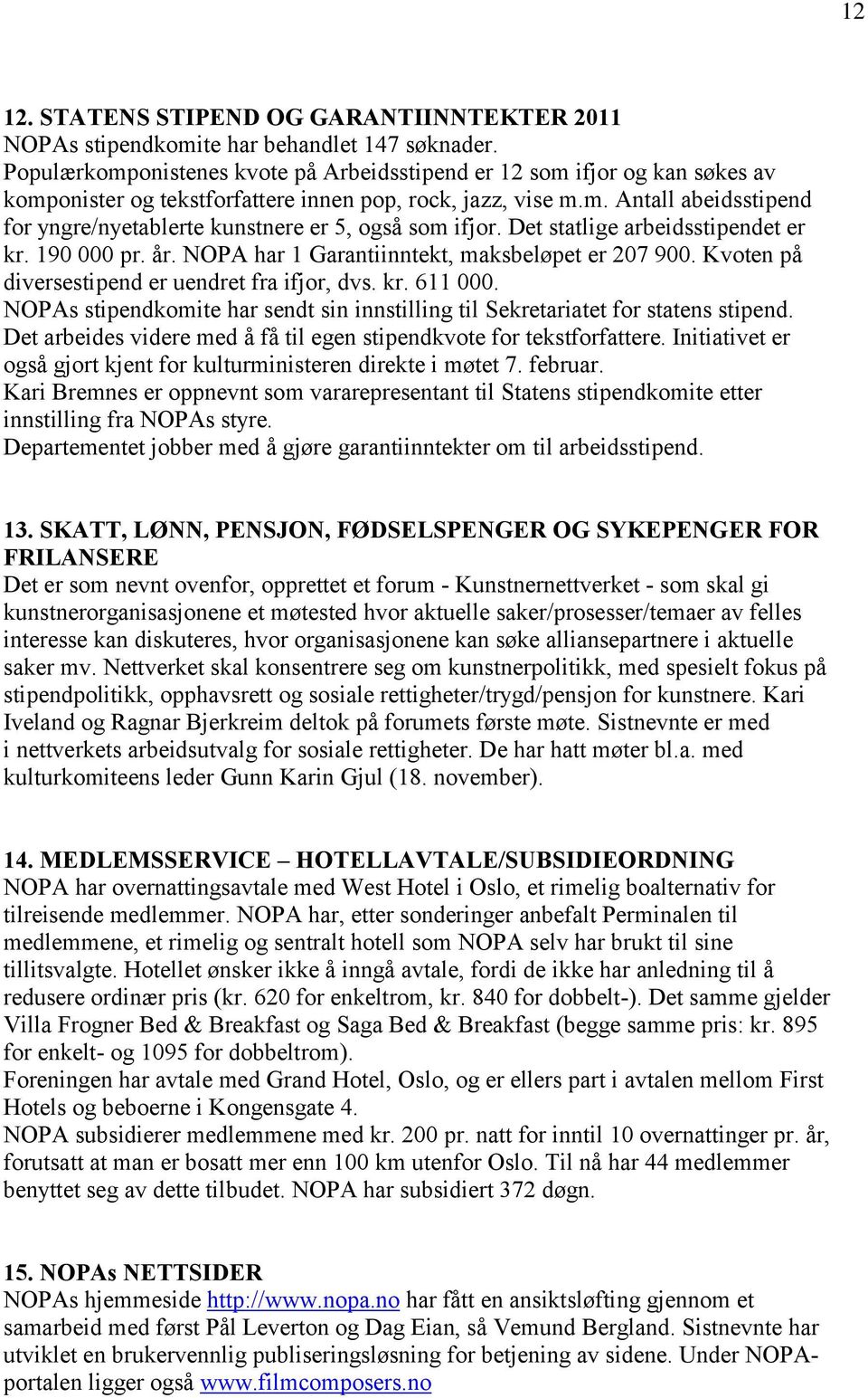 Det statlige arbeidsstipendet er kr. 190 000 pr. år. NOPA har 1 Garantiinntekt, maksbeløpet er 207 900. Kvoten på diversestipend er uendret fra ifjor, dvs. kr. 611 000.