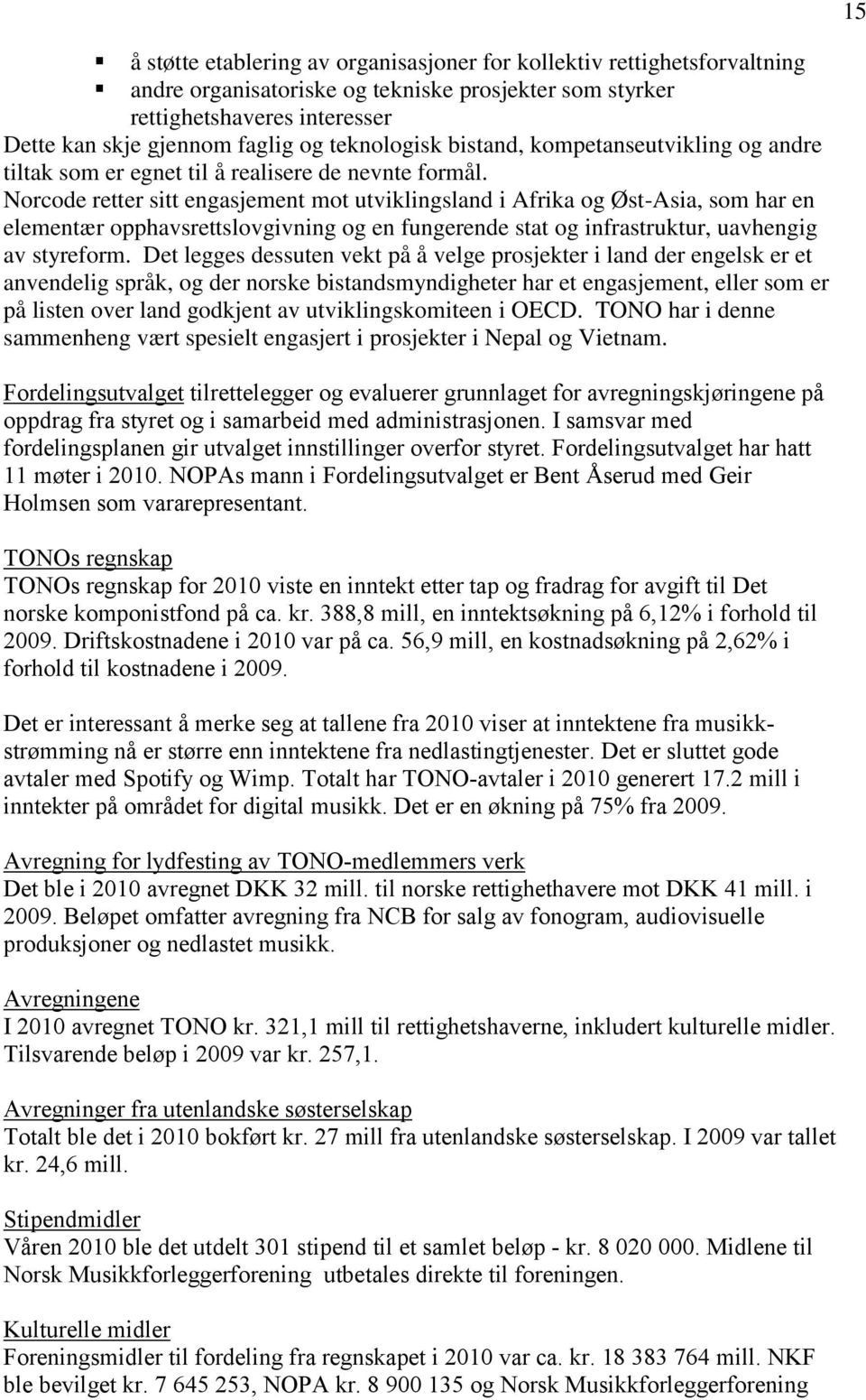 Norcode retter sitt engasjement mot utviklingsland i Afrika og Øst-Asia, som har en elementær opphavsrettslovgivning og en fungerende stat og infrastruktur, uavhengig av styreform.