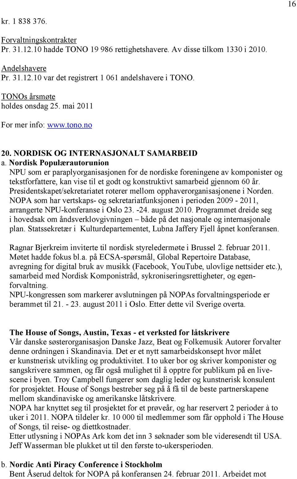 Nordisk Populærautorunion NPU som er paraplyorganisasjonen for de nordiske foreningene av komponister og tekstforfattere, kan vise til et godt og konstruktivt samarbeid gjennom 60 år.