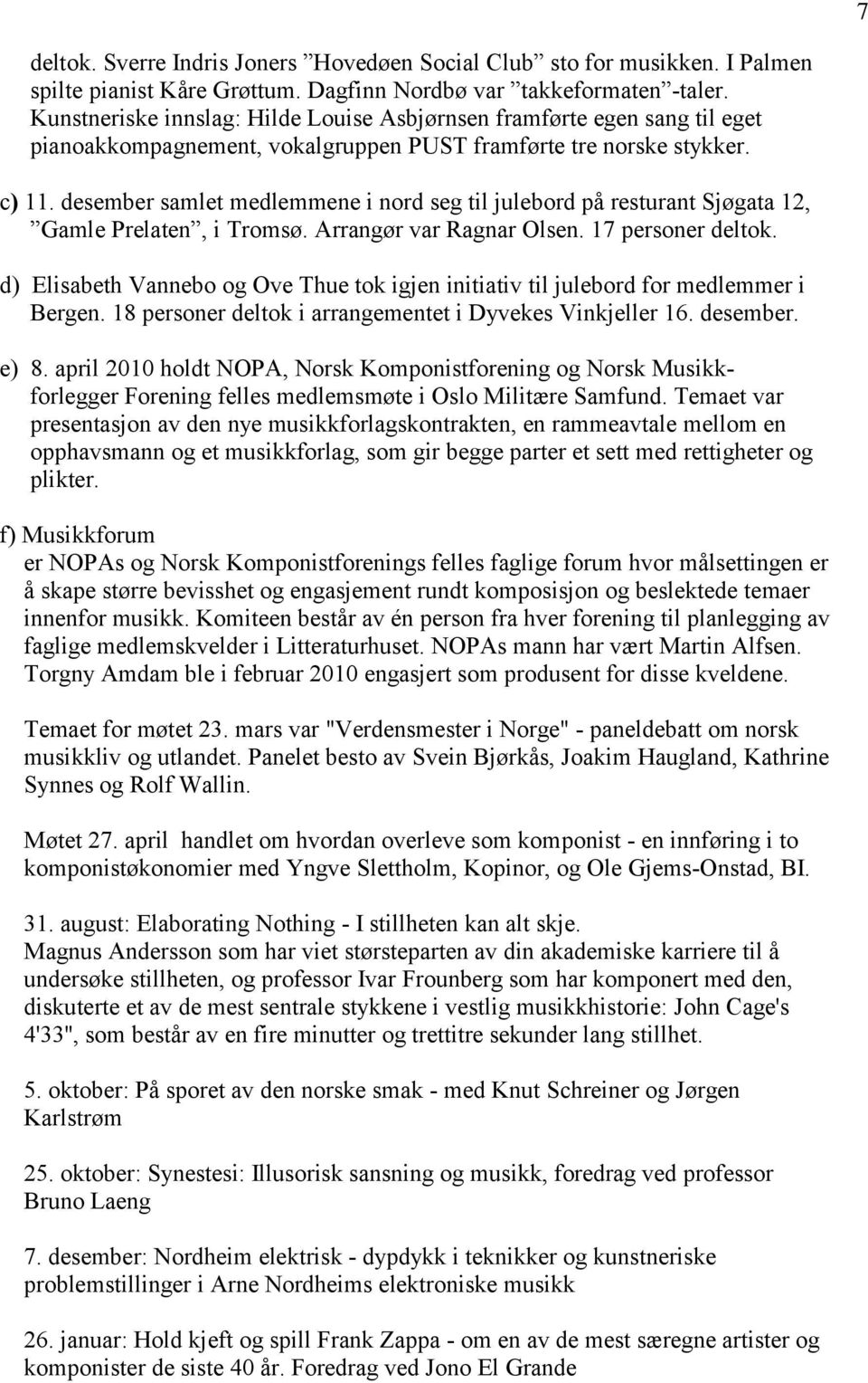 desember samlet medlemmene i nord seg til julebord på resturant Sjøgata 12, Gamle Prelaten, i Tromsø. Arrangør var Ragnar Olsen. 17 personer deltok.