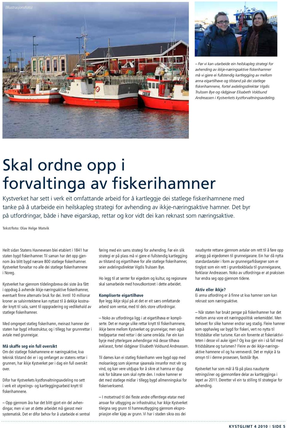 Skal ordne opp i forvaltinga av fiskerihamner Kystverket har sett i verk eit omfattande arbeid for å kartleggje dei statlege fiskerihamnene med tanke på å utarbeide ein heilskapleg strategi for