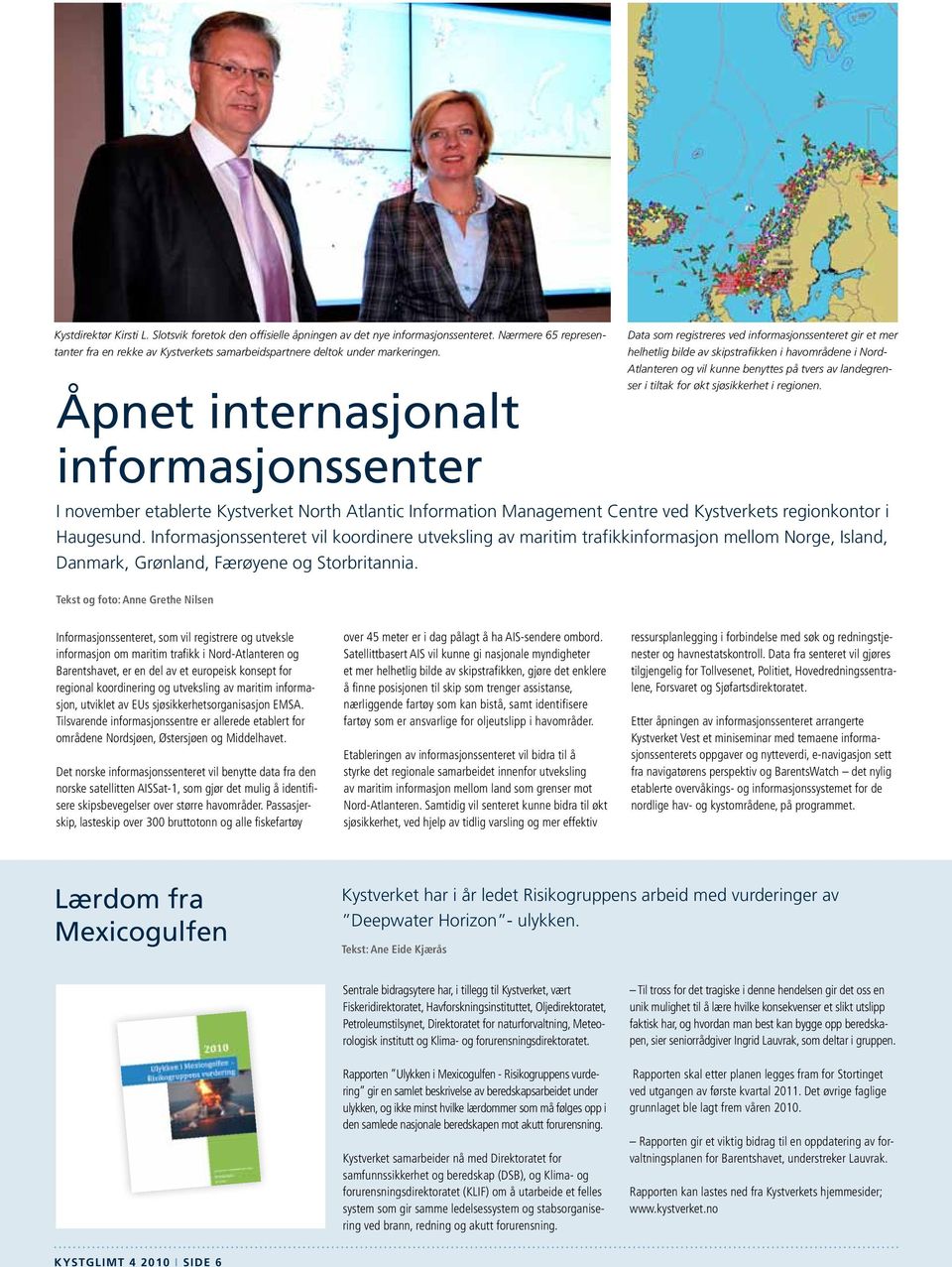 landegrenser i tiltak for økt sjøsikkerhet i regionen. I november etablerte Kystverket North Atlantic Information Management Centre ved Kystverkets regionkontor i Haugesund.