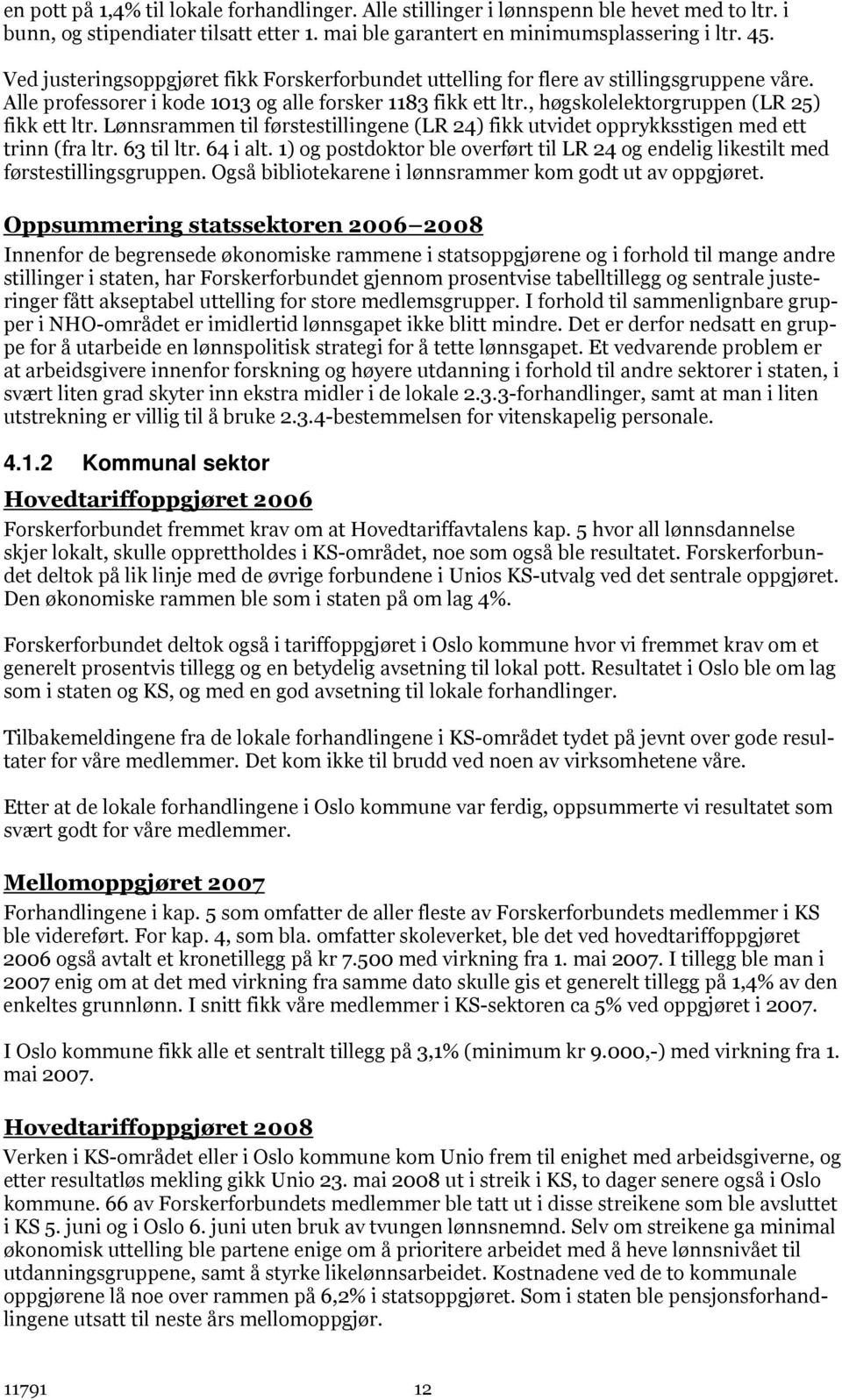 , høgskolelektorgruppen (LR 25) fikk ett ltr. Lønnsrammen til førstestillingene (LR 24) fikk utvidet opprykksstigen med ett trinn (fra ltr. 63 til ltr. 64 i alt.