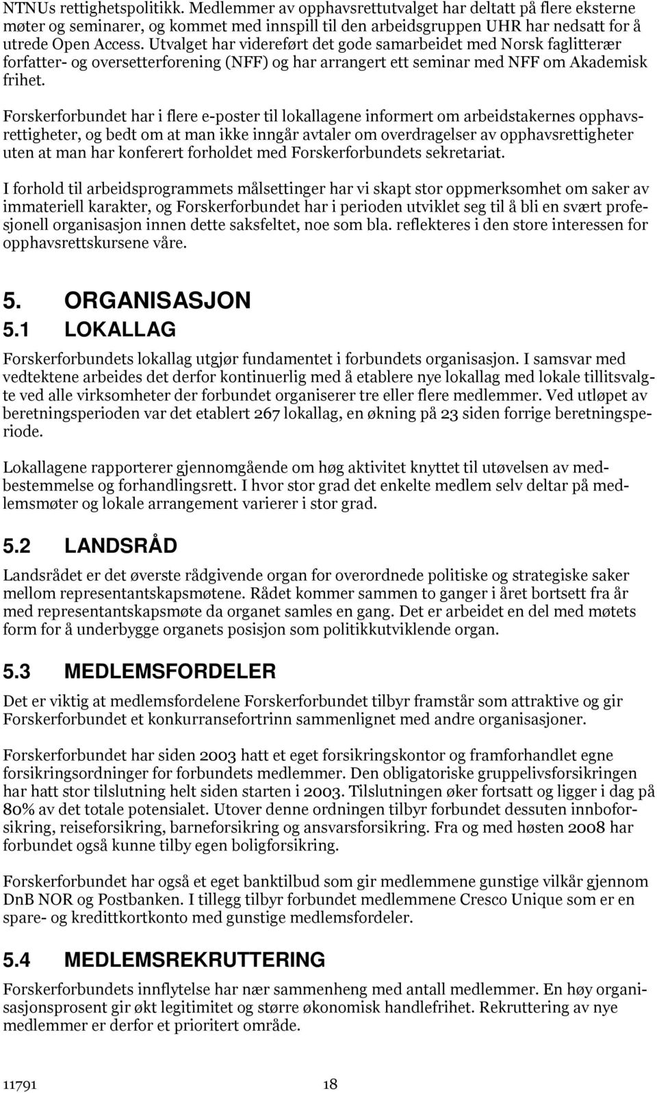 Forskerforbundet har i flere e-poster til lokallagene informert om arbeidstakernes opphavsrettigheter, og bedt om at man ikke inngår avtaler om overdragelser av opphavsrettigheter uten at man har