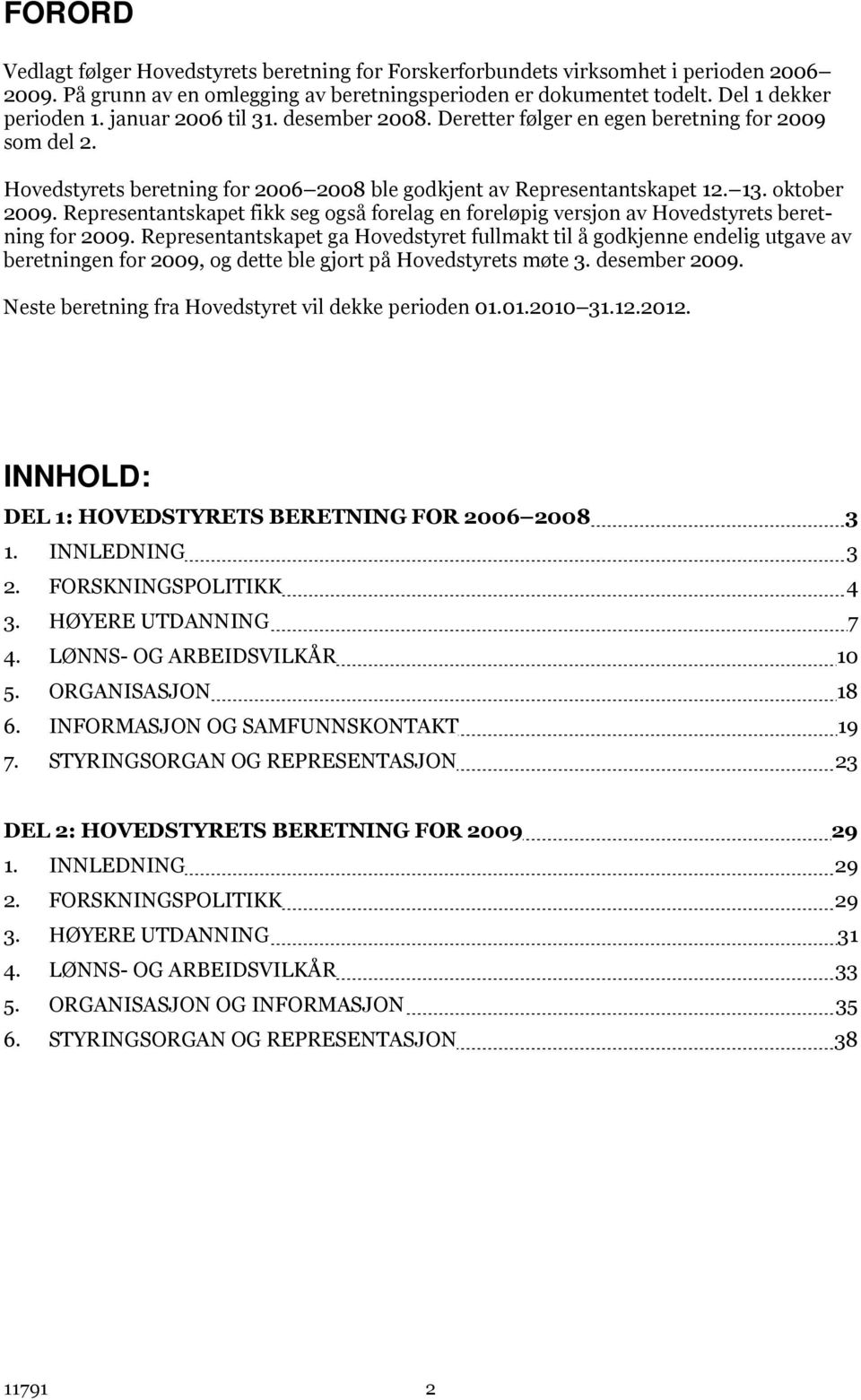 Representantskapet fikk seg også forelag en foreløpig versjon av Hovedstyrets beretning for 2009.